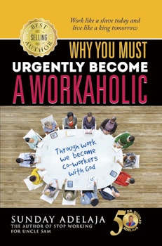 Why You Need To Urgently Become A Workaholic